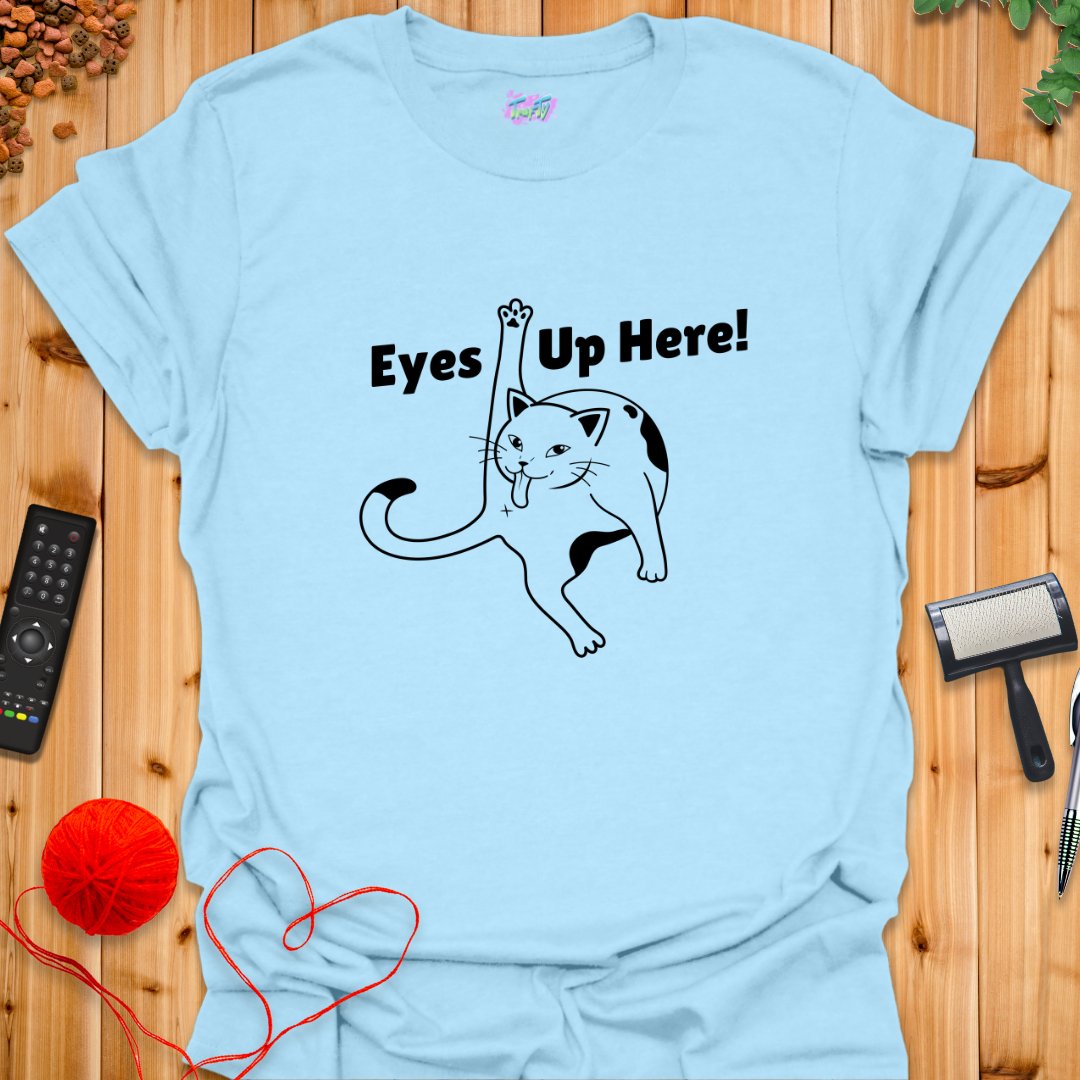 Eyes Up Here! T-Shirt - T-Shirt - TrafTy Shirts