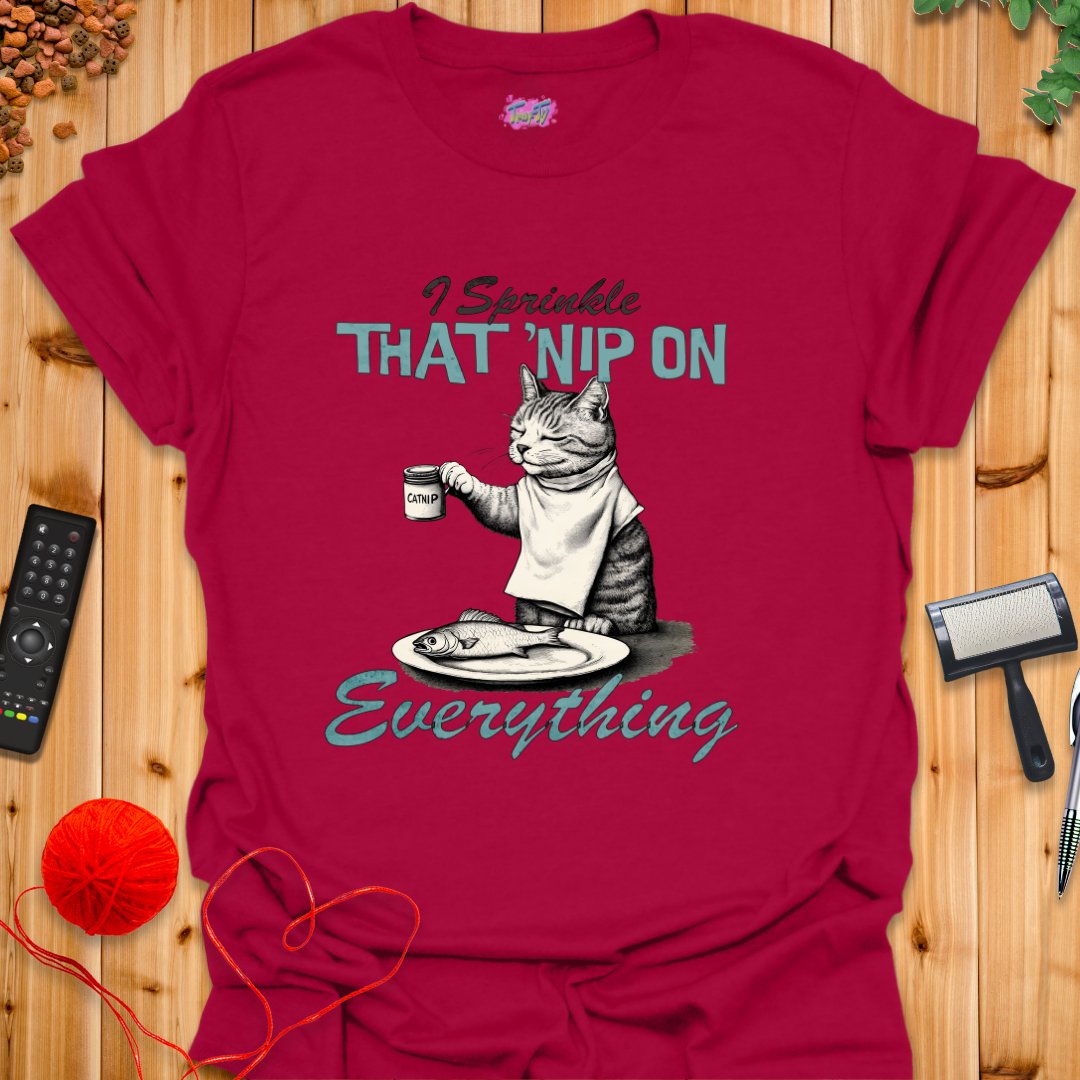 I Sprinkle That 'Nip on Everything T-Shirt - T-Shirt - TrafTy Shirts