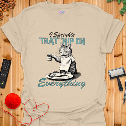 I Sprinkle That 'Nip on Everything T-Shirt - T-Shirt - TrafTy Shirts