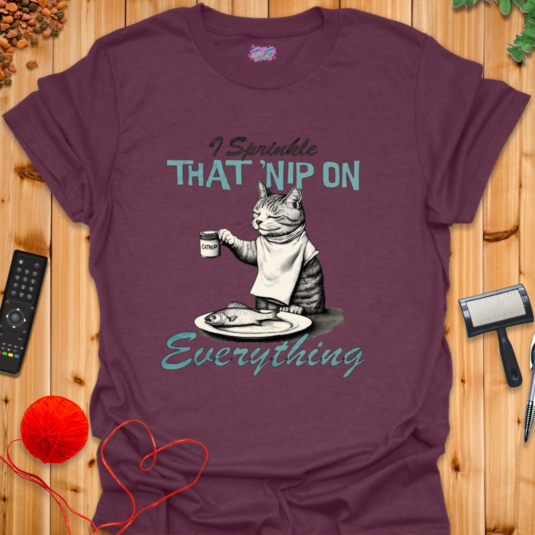 I Sprinkle That 'Nip on Everything T-Shirt - T-Shirt - TrafTy Shirts