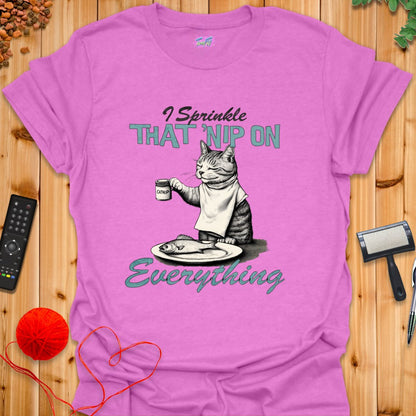 I Sprinkle That 'Nip on Everything T-Shirt - T-Shirt - TrafTy Shirts