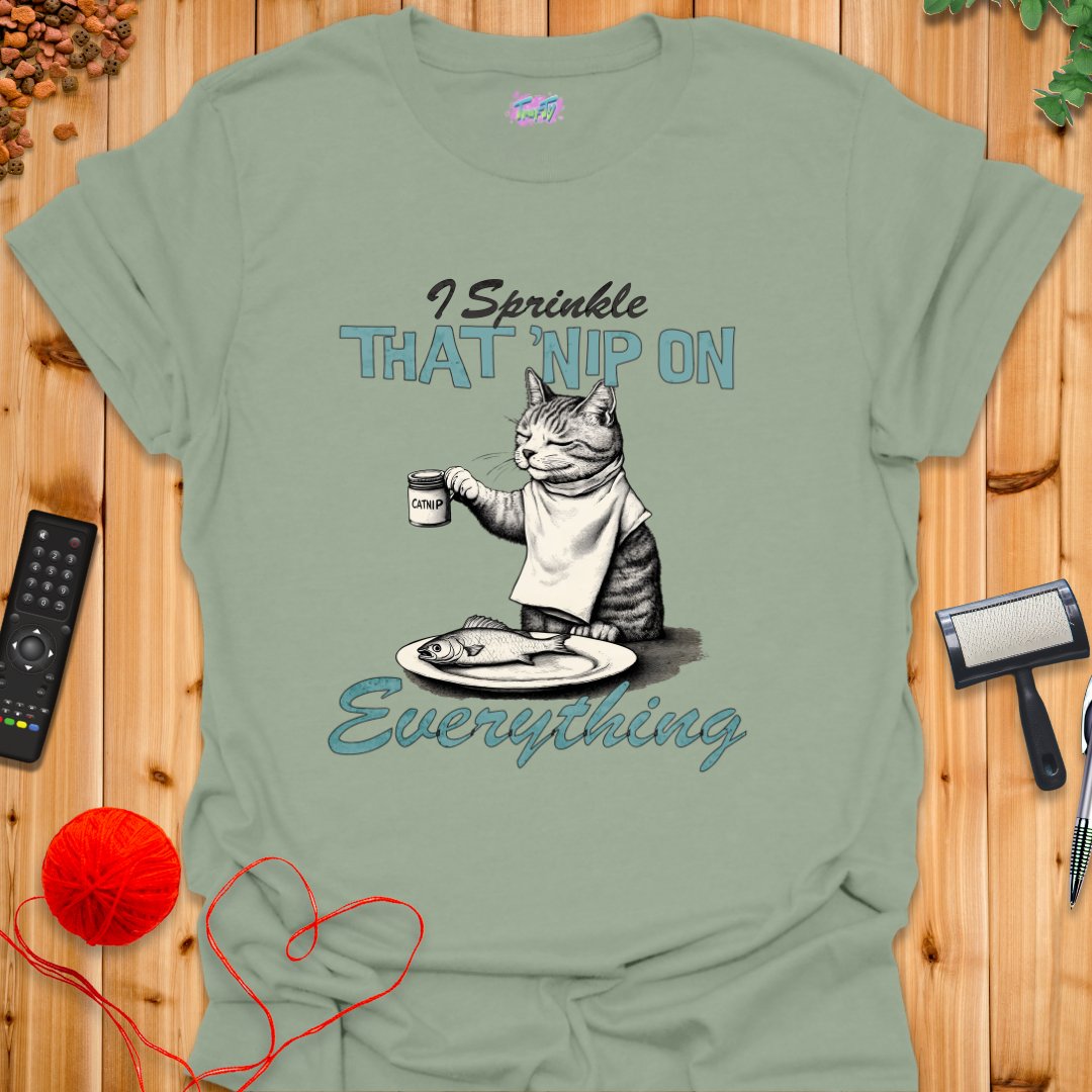 I Sprinkle That 'Nip on Everything T-Shirt - T-Shirt - TrafTy Shirts