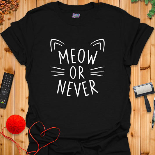 Meow or Never T-Shirt - T-Shirt - TrafTy Shirts