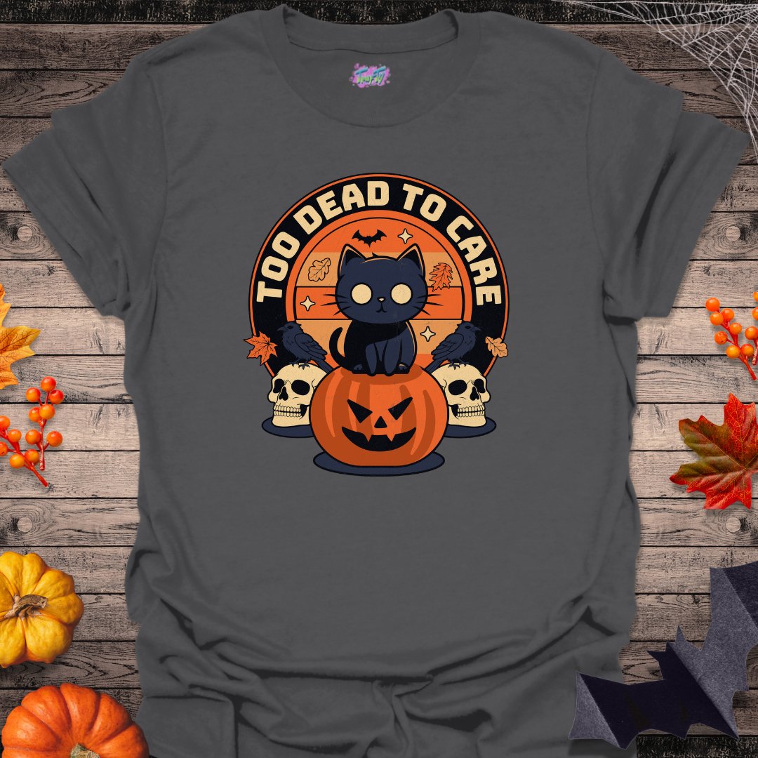 Too Dead to Care T-Shirt - T-Shirt - TrafTy Shirts