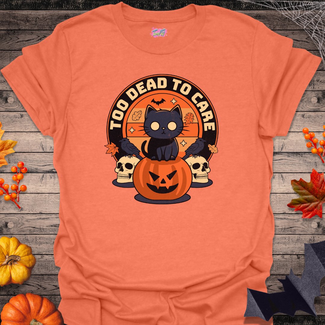 Too Dead to Care T-Shirt - T-Shirt - TrafTy Shirts