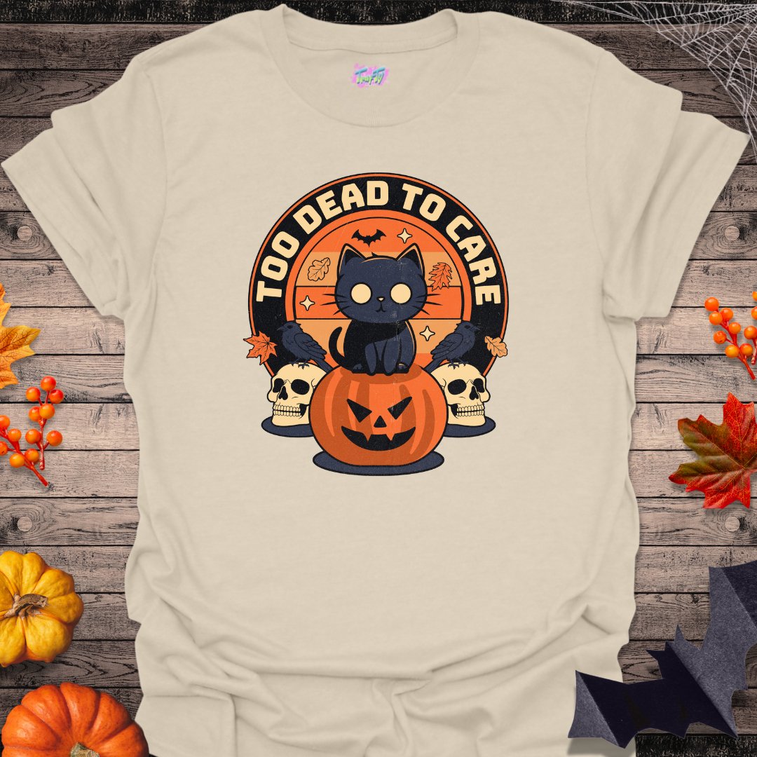 Too Dead to Care T-Shirt - T-Shirt - TrafTy Shirts