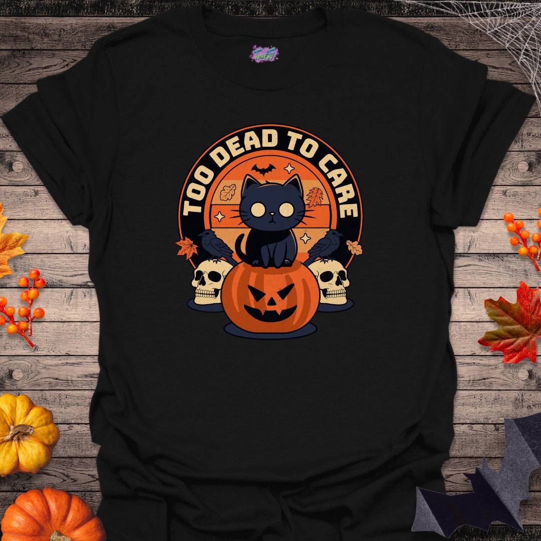 Too Dead to Care T-Shirt - T-Shirt - TrafTy Shirts