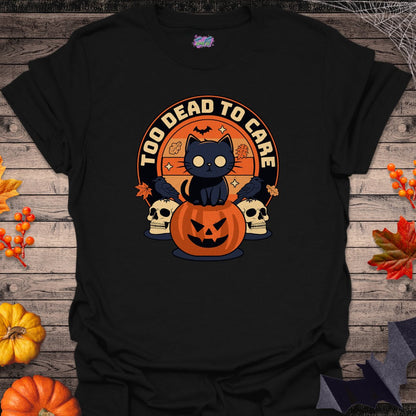 Too Dead to Care T-Shirt - T-Shirt - TrafTy Shirts