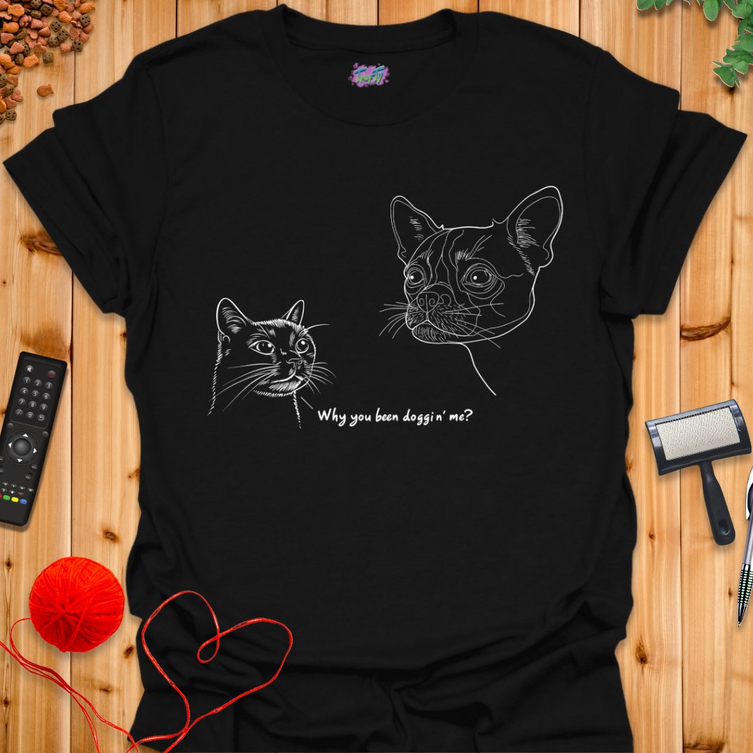 Why You Been Doggin' Me? T-Shirt - T-Shirt - TrafTy Shirts